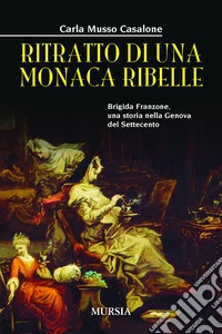 Ritratto di una monaca ribelle. Brigida Franzone, una storia nella Genova del Settecento
