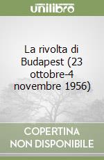 La rivolta di Budapest (23 ottobre-4 novembre 1956) libro