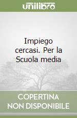 Impiego cercasi. Per la Scuola media libro
