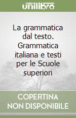 La grammatica dal testo. Grammatica italiana e testi per le Scuole superiori libro