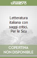 Letteratura italiana con saggi critici. Per le Scu libro