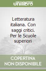 Letteratura italiana. Con saggi critici. Per le Scuole superiori