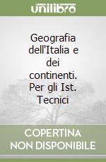 Geografia dell'Italia e dei continenti. Per gli Ist. Tecnici libro