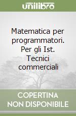 Matematica per programmatori. Per gli Ist. Tecnici commerciali libro