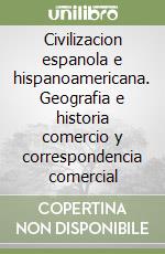 Civilizacion espanola e hispanoamericana. Geografia e historia comercio y correspondencia comercial libro