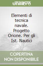 Elementi di tecnica navale. Progetto Orione. Per gli Ist. Nautici libro