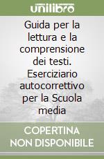 Guida per la lettura e la comprensione dei testi. Eserciziario autocorrettivo per la Scuola media libro