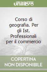 Corso di geografia. Per gli Ist. Professionali per il commercio libro