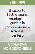 Il racconto. Testi e analisi. Antologia e guida alla comprensione e all'analisi dei testi libro