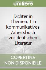 Dichter in Themen. Ein kommunikatives Arbeitsbuch zur deutschen Literatur