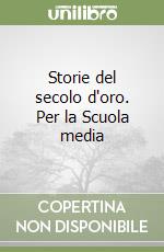 Storie del secolo d'oro. Per la Scuola media libro