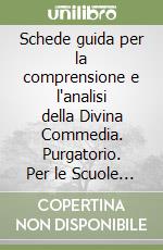 Schede guida per la comprensione e l'analisi della Divina Commedia. Purgatorio. Per le Scuole superiori libro