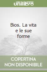 Bios. La vita e le sue forme libro