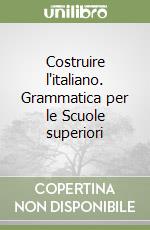 Costruire l'italiano. Grammatica per le Scuole superiori libro