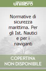 Normative di sicurezza marittima. Per gli Ist. Nautici e per i naviganti libro