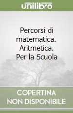 Percorsi di matematica. Aritmetica. Per la Scuola  libro