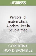 Percorsi di matematica. Algebra. Per la Scuola med libro