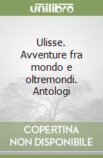 Ulisse. Avventure fra mondo e oltremondi. Antologi libro