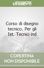 Corso di disegno tecnico. Per gli Ist. Tecnici ind libro