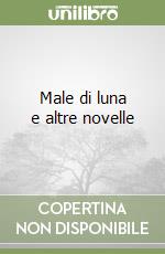 Male di luna e altre novelle libro