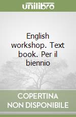 English workshop. Text book. Per il biennio