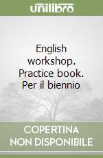 English workshop. Practice book. Per il biennio