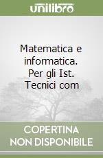 Matematica e informatica. Per gli Ist. Tecnici com libro