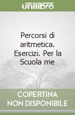 Percorsi di aritmetica. Esercizi. Per la Scuola me libro