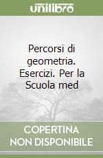 Percorsi di geometria. Esercizi. Per la Scuola med