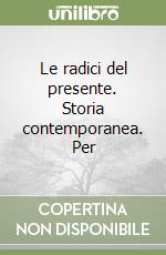 Le radici del presente. Storia contemporanea. Per  libro