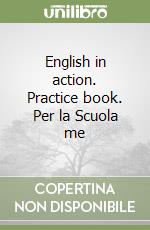 English in action. Practice book. Per la Scuola me libro