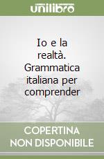 Io e la realtà. Grammatica italiana per comprender libro