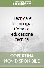 Tecnica e tecnologia. Corso di educazione tecnica  libro