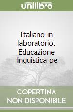 Italiano in laboratorio. Educazione linguistica pe libro