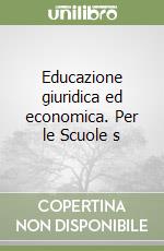 Educazione giuridica ed economica. Per le Scuole s libro