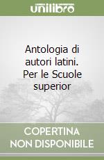 Antologia di autori latini. Per le Scuole superior libro