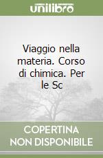 Viaggio nella materia. Corso di chimica. Per le Sc libro