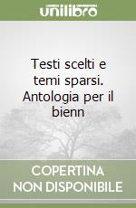 Testi scelti e temi sparsi. Antologia per il bienn libro