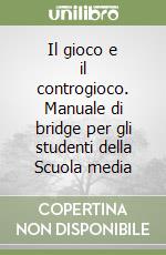 Il gioco e il controgioco. Manuale di bridge per gli studenti della Scuola media