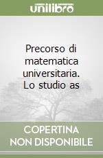 Precorso di matematica universitaria. Lo studio as libro