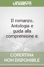 Il romanzo. Antologia e guida alla comprensione e  libro