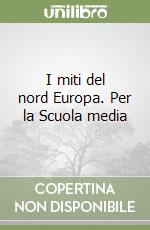 I miti del nord Europa. Per la Scuola media libro