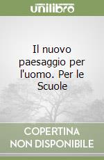 Il nuovo paesaggio per l'uomo. Per le Scuole libro