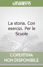 La storia. Con esercizi. Per le Scuole libro