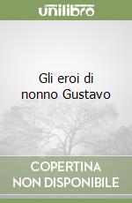 Gli eroi di nonno Gustavo libro