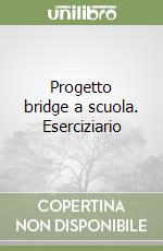 Progetto bridge a scuola. Eserciziario