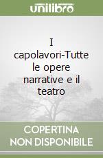 I capolavori-Tutte le opere narrative e il teatro libro