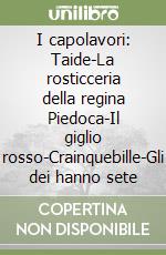 I capolavori: Taide-La rosticceria della regina Piedoca-Il giglio rosso-Crainquebille-Gli dei hanno sete libro