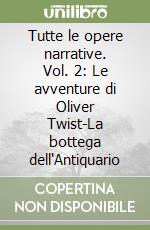 Tutte le opere narrative. Vol. 2: Le avventure di Oliver Twist-La bottega dell'Antiquario libro