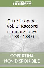 Tutte le opere. Vol. 1: Racconti e romanzi brevi (1882-1887) libro